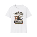 Ascended But Still Barking At Nothing T-Shirt