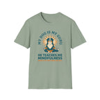 My Dog Is My Guru He Teaches Me Mindfullness Mostly By Watching Me Eat T-Shirt