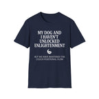 My Dog And I Haven't Found Enlightenment T-Shirt
