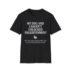 My Dog And I Haven't Found Enlightenment T-Shirt