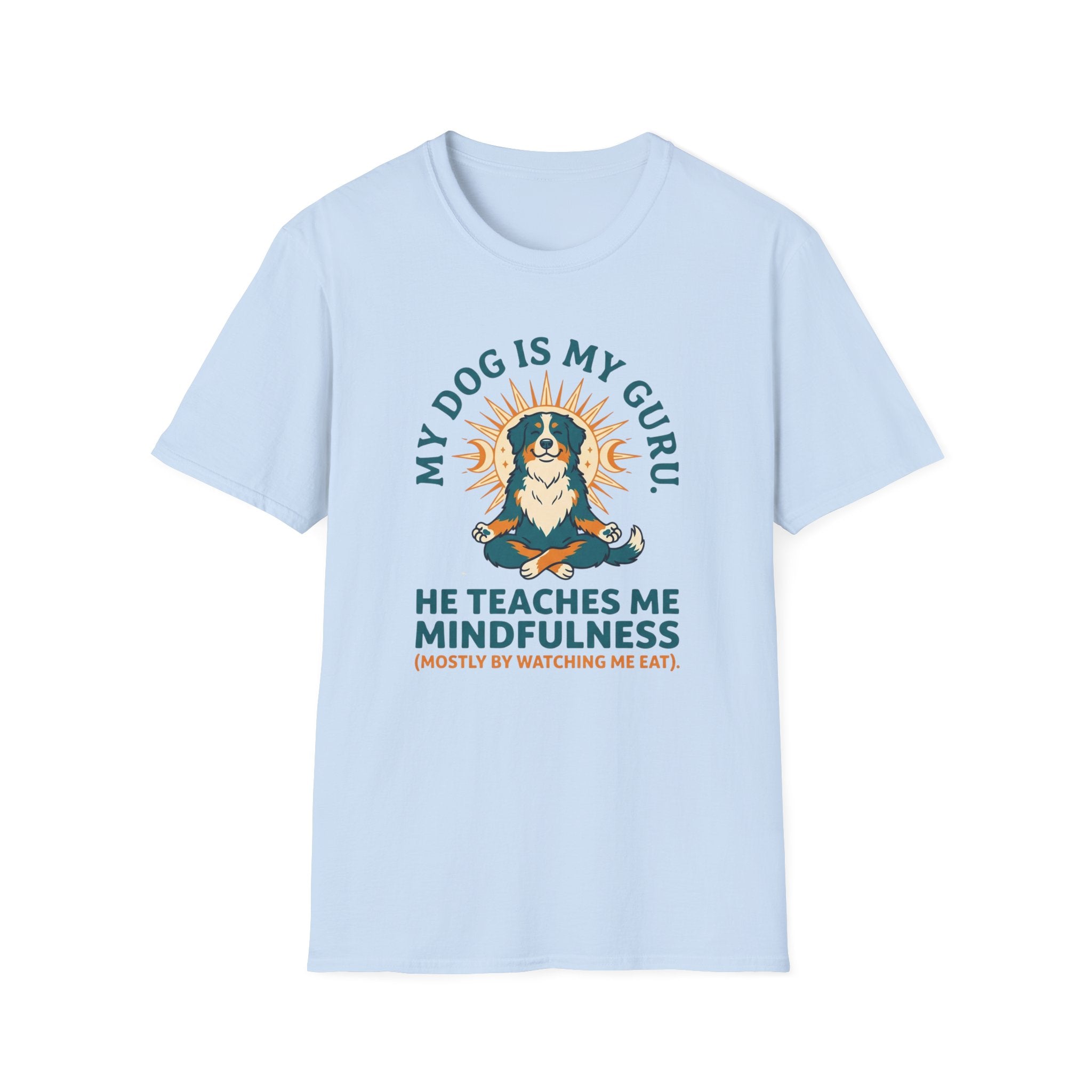My Dog Is My Guru He Teaches Me Mindfullness Mostly By Watching Me Eat T-Shirt