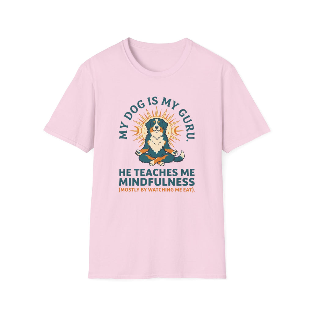 My Dog Is My Guru He Teaches Me Mindfullness Mostly By Watching Me Eat T-Shirt
