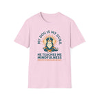 My Dog Is My Guru He Teaches Me Mindfullness Mostly By Watching Me Eat T-Shirt