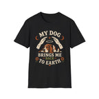 My Dog Brings Me Back To Earth T-Shirt