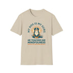 My Dog Is My Guru He Teaches Me Mindfullness Mostly By Watching Me Eat T-Shirt