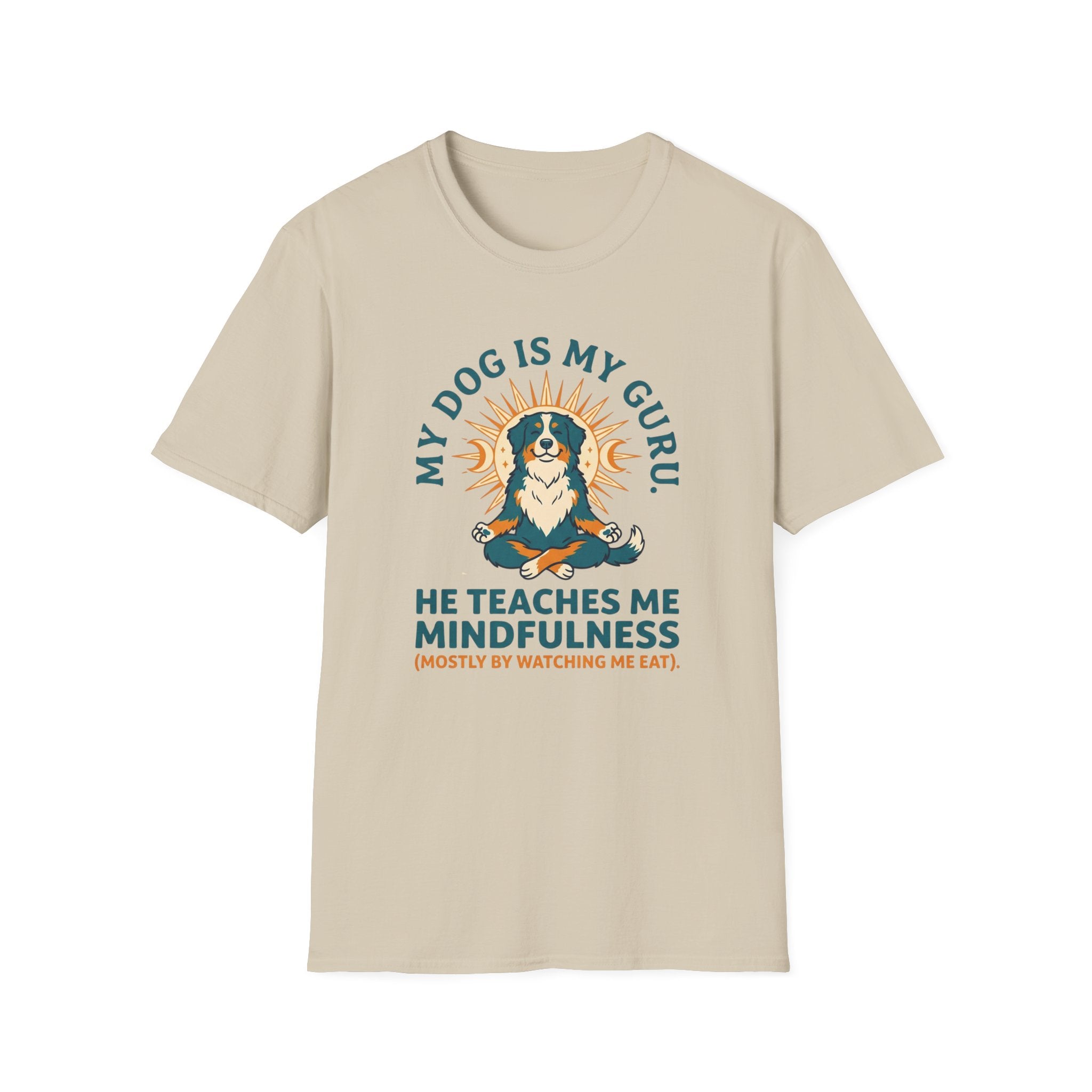 My Dog Is My Guru He Teaches Me Mindfullness Mostly By Watching Me Eat T-Shirt