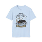 Too Spiritually Grounded To Fetch T-Shirt