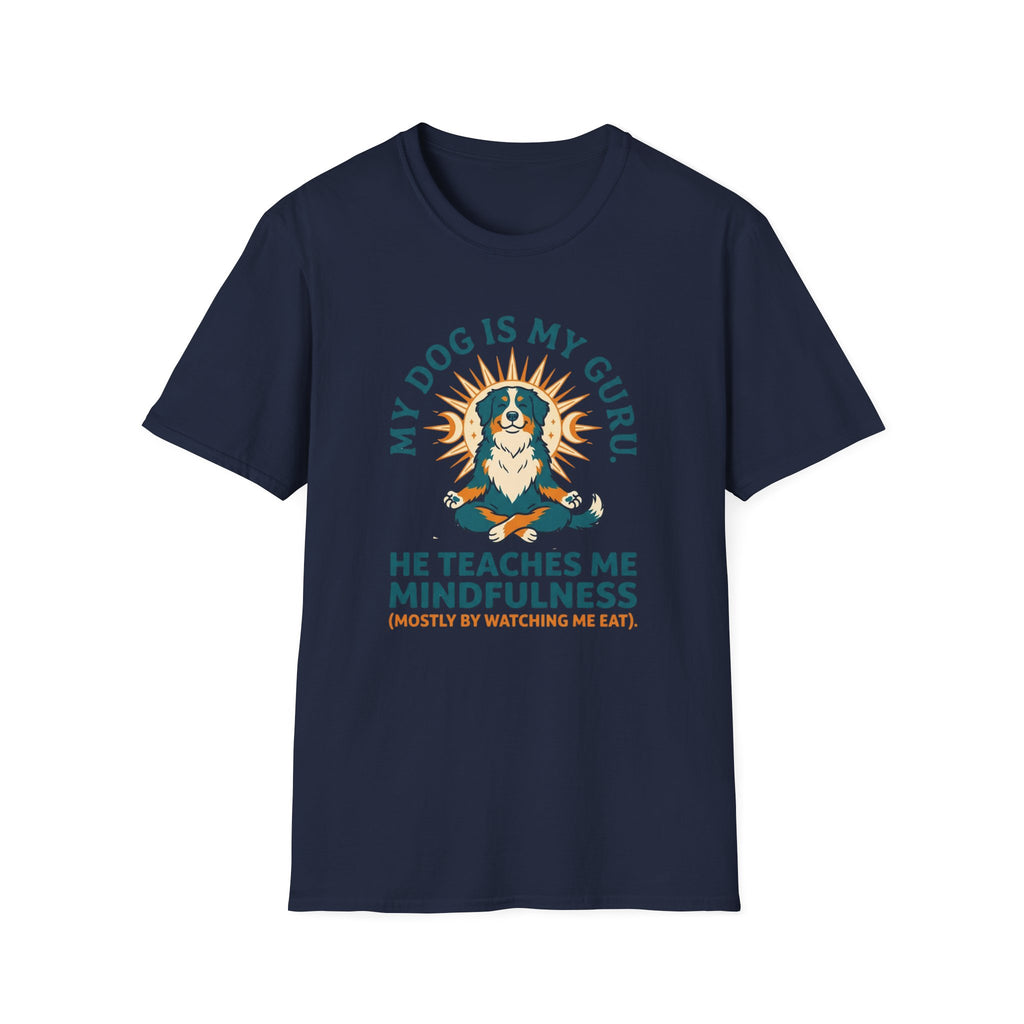 My Dog Is My Guru He Teaches Me Mindfullness Mostly By Watching Me Eat T-Shirt
