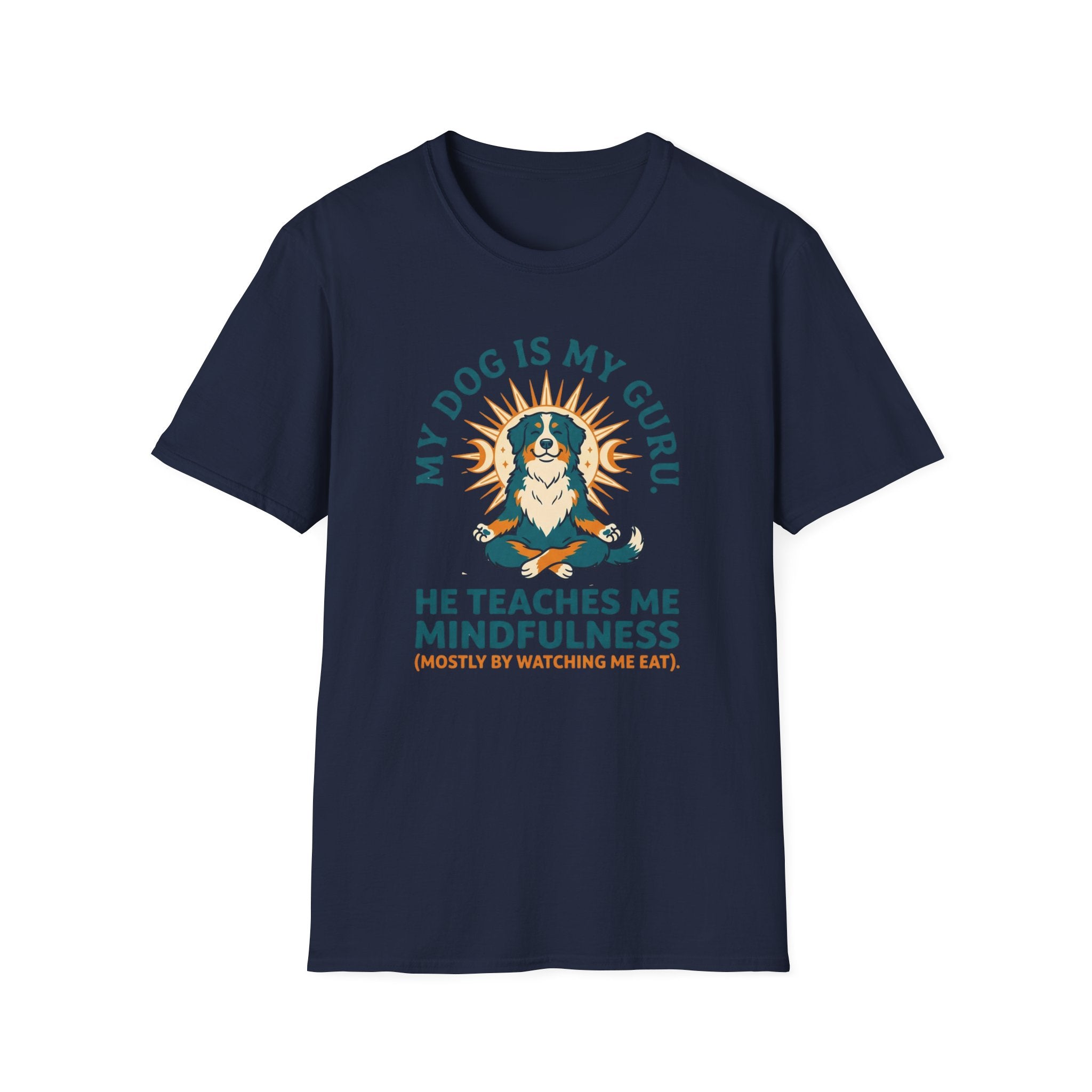 My Dog Is My Guru He Teaches Me Mindfullness Mostly By Watching Me Eat T-Shirt