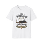 Too Spiritually Grounded To Fetch T-Shirt