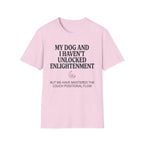My Dog And I Haven't Found Enlightenment T-Shirt