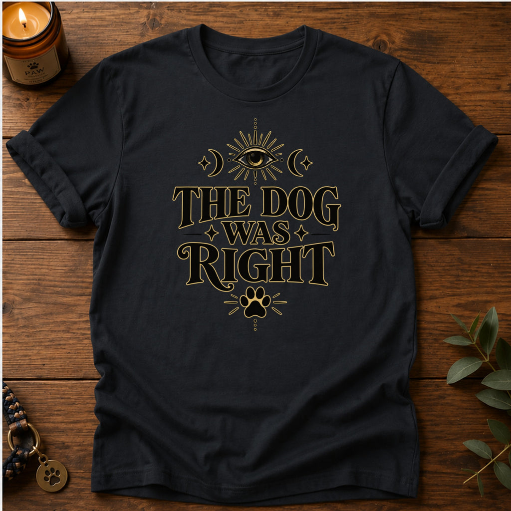Dog Was Right T-Shirt