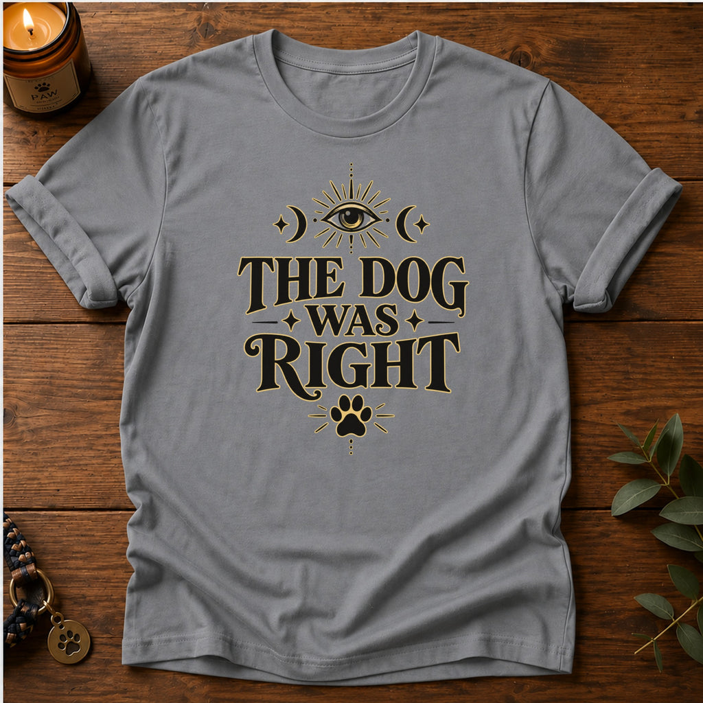 Dog Was Right T-Shirt