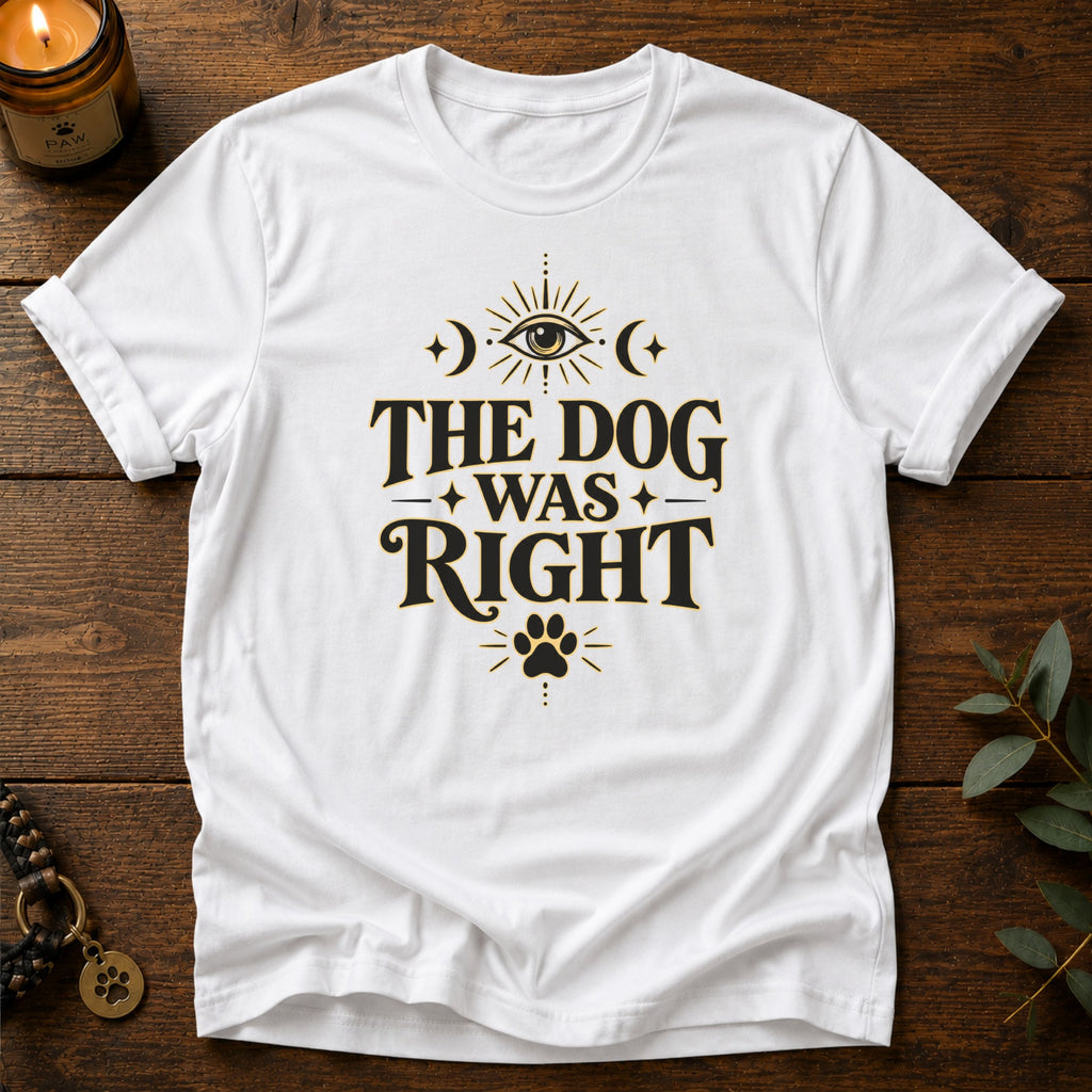 Dog Was Right T-Shirt