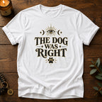 Dog Was Right T-Shirt