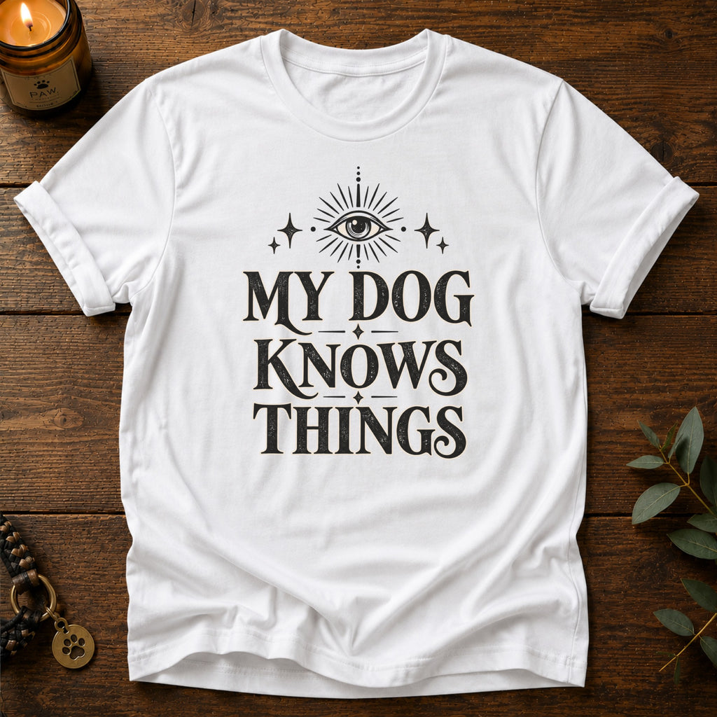 My Dog Knows T-Shirt