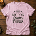 My Dog Knows T-Shirt
