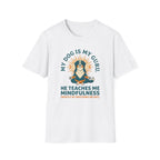 My Dog Is My Guru He Teaches Me Mindfullness Mostly By Watching Me Eat T-Shirt