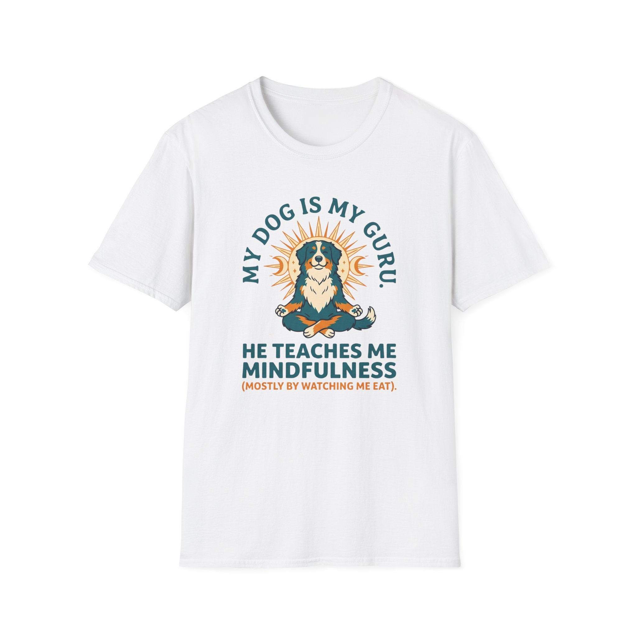 My Dog Is My Guru He Teaches Me Mindfullness Mostly By Watching Me Eat T-Shirt