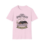 Too Spiritually Grounded To Fetch T-Shirt