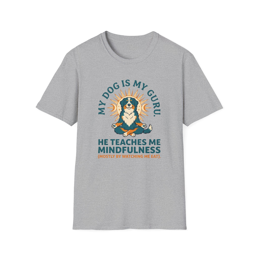 My Dog Is My Guru He Teaches Me Mindfullness Mostly By Watching Me Eat T-Shirt