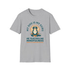 My Dog Is My Guru He Teaches Me Mindfullness Mostly By Watching Me Eat T-Shirt