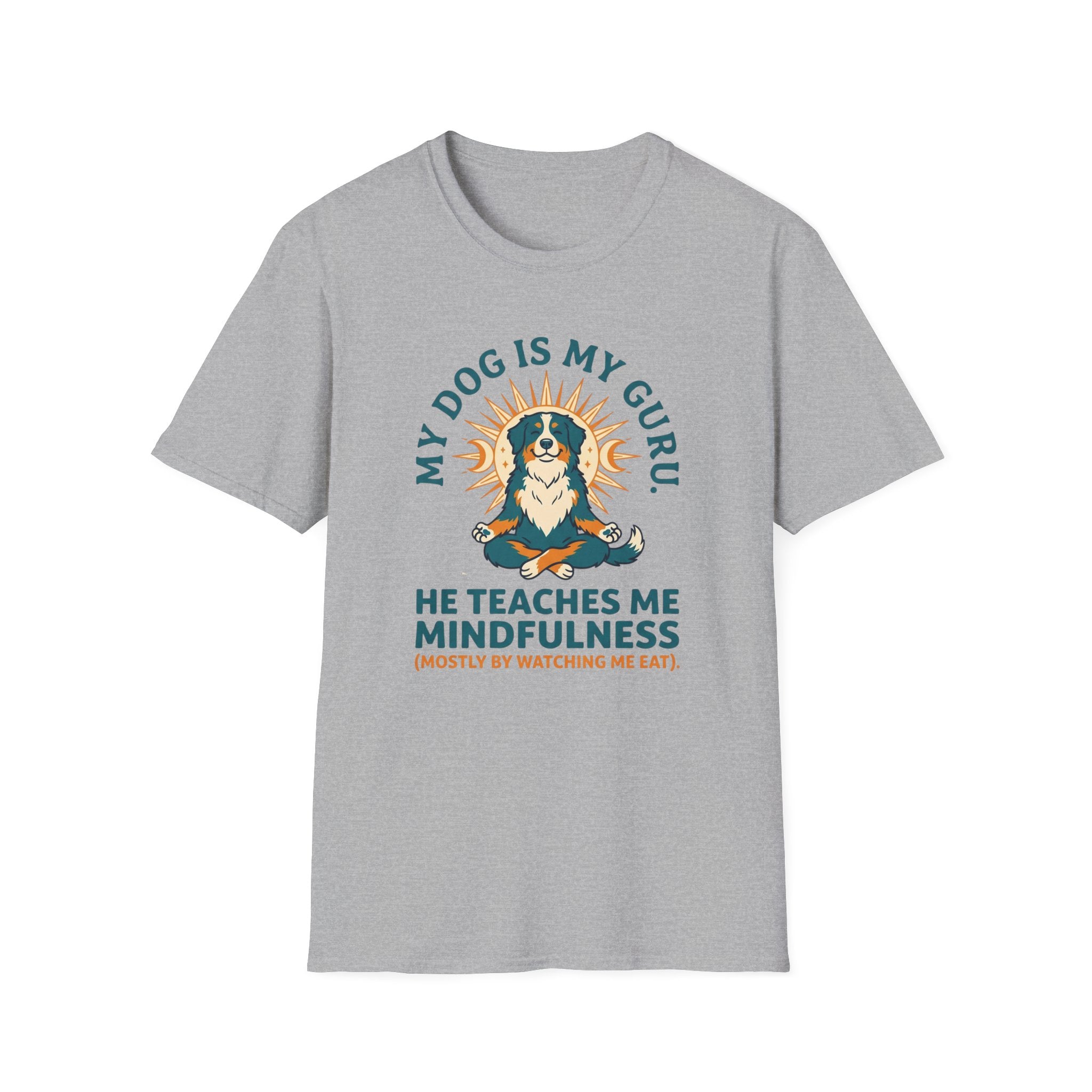 My Dog Is My Guru He Teaches Me Mindfullness Mostly By Watching Me Eat T-Shirt