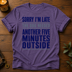 Sorry I'm Late Another Five Minutes T-Shirt