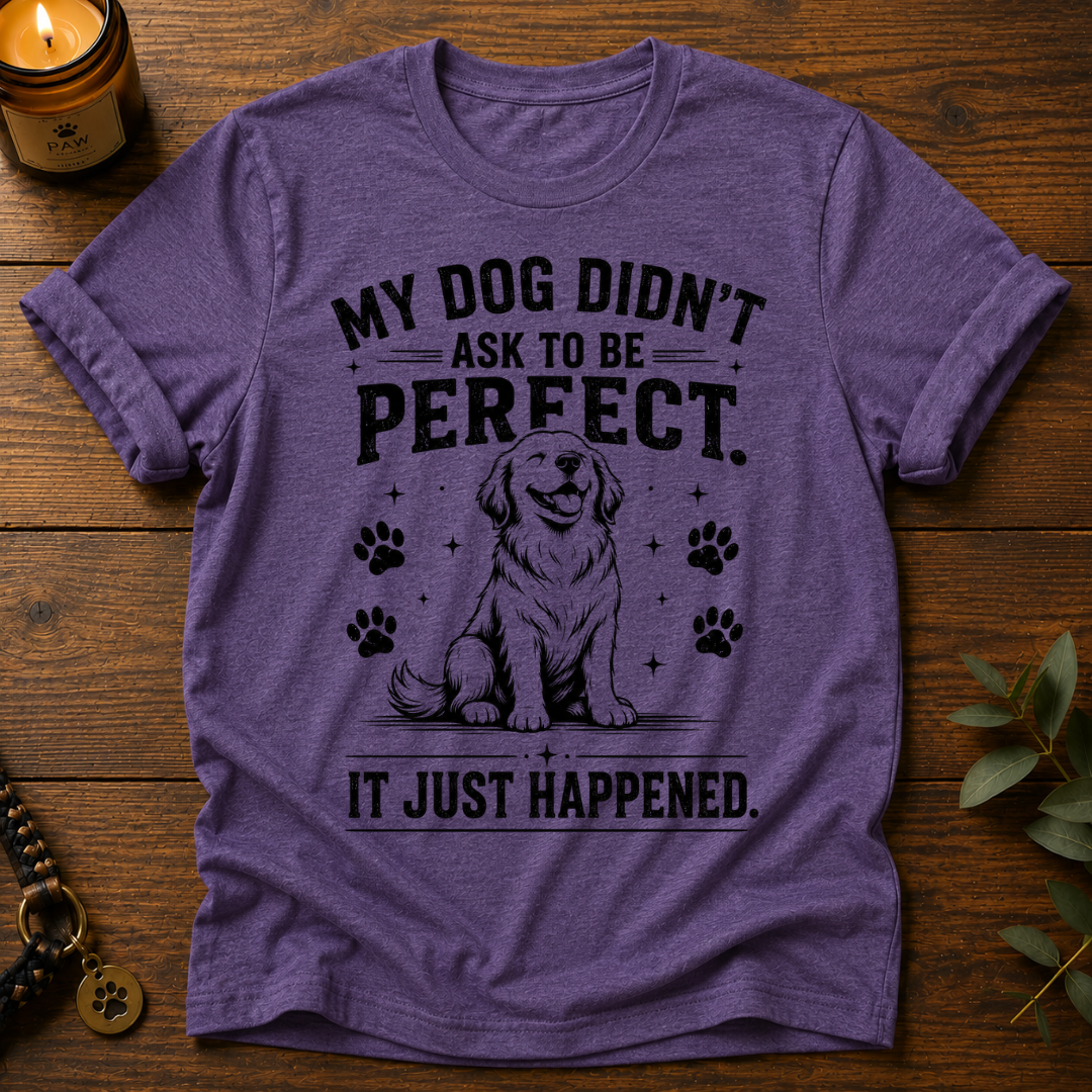 My Dog Didn't Ask T-Shirt