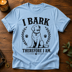 I Bark Therefore I Am T-Shirt