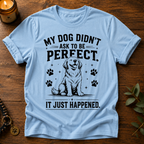 My Dog Didn't Ask T-Shirt