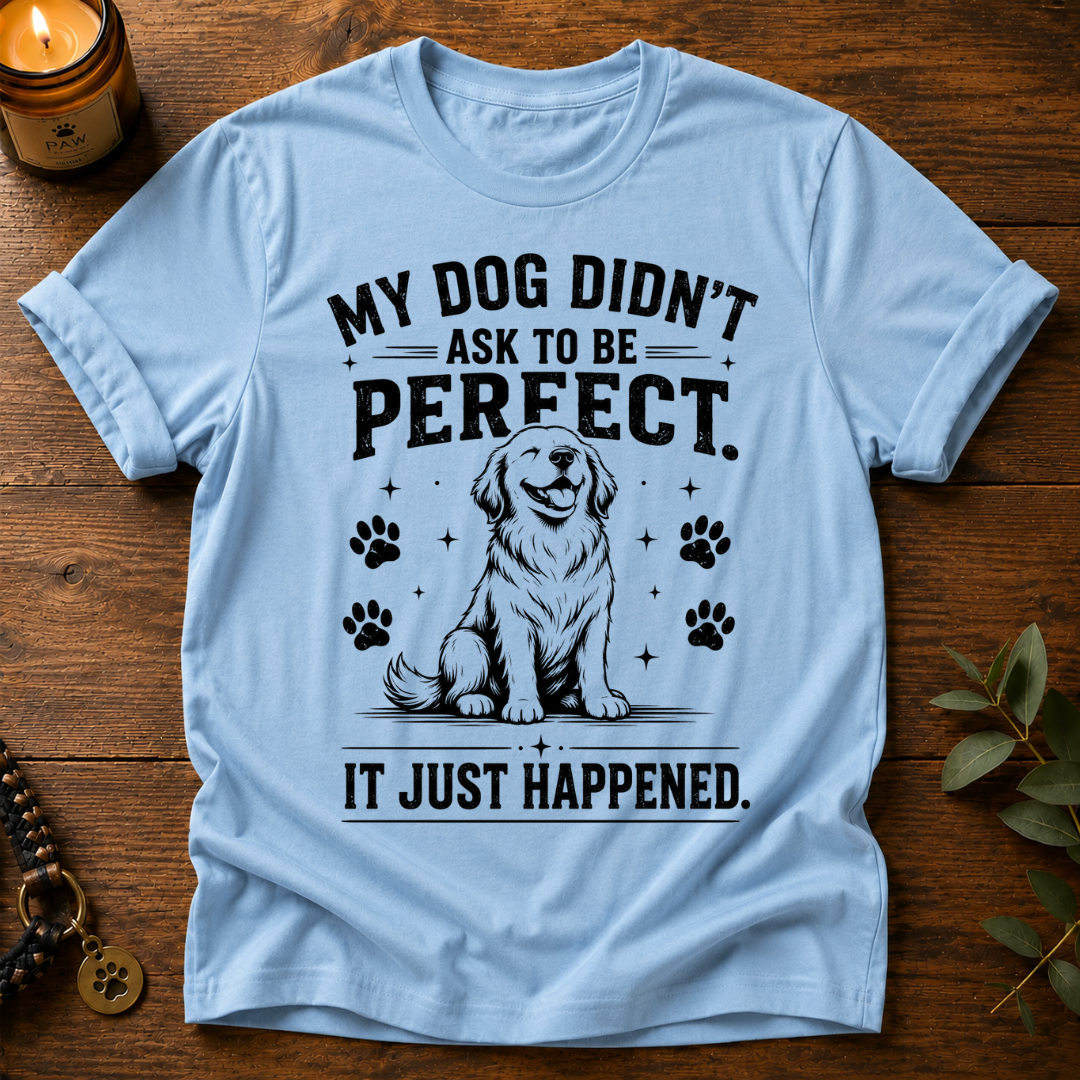 My Dog Didn't Ask T-Shirt