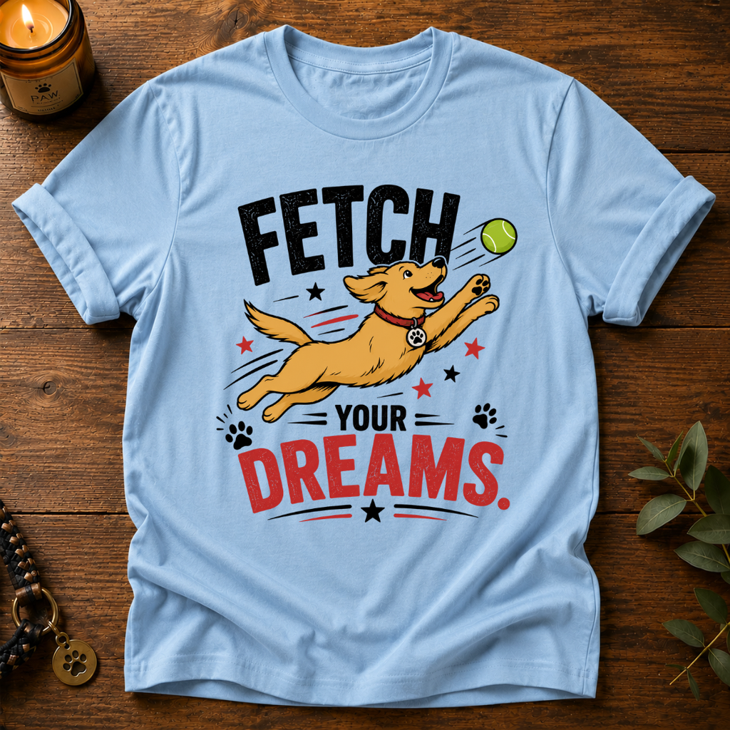 Fetch Your Dreams T-Shirt
