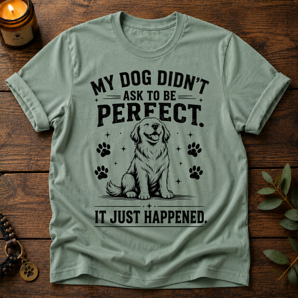 My Dog Didn't Ask T-Shirt