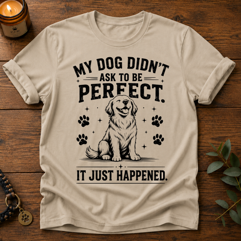 My Dog Didn't Ask T-Shirt