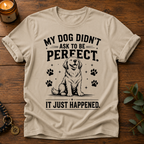 My Dog Didn't Ask T-Shirt