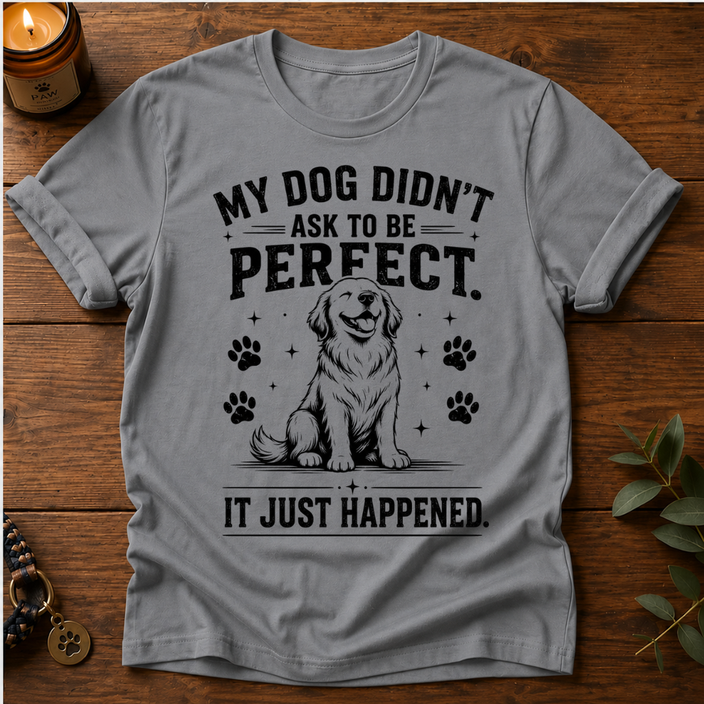 My Dog Didn't Ask T-Shirt