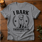 I Bark Therefore I Am T-Shirt