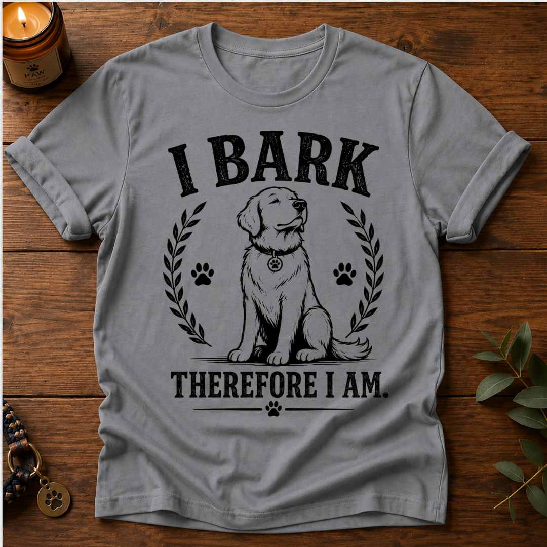 I Bark Therefore I Am T-Shirt